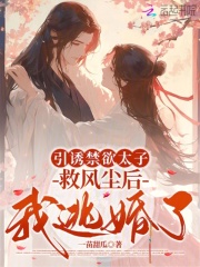 引诱禁欲太子救风尘后，我逃婚了